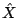 $\hat{X}$